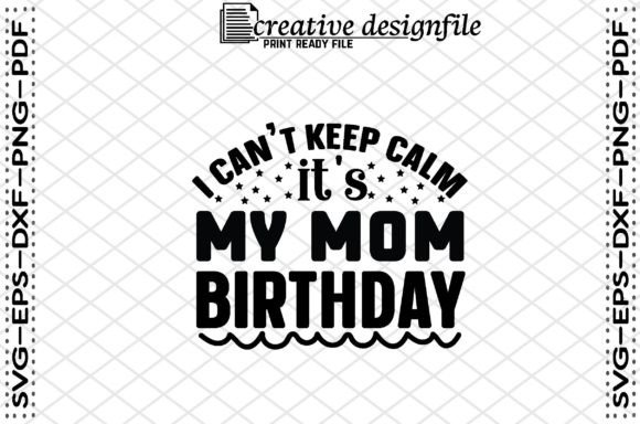 I Can't Keep Calm It's My Mom Birthday Design Review
